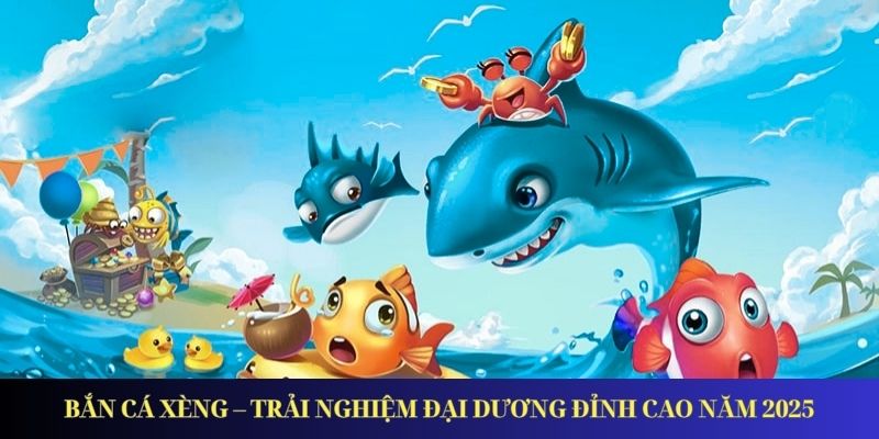Bắn Cá Xèng – Trải Nghiệm Đại Dương Đỉnh Cao Năm 2026 Bắn Cá Xèng – Trải Nghiệm Đại Dương Đỉnh Cao Năm 2025