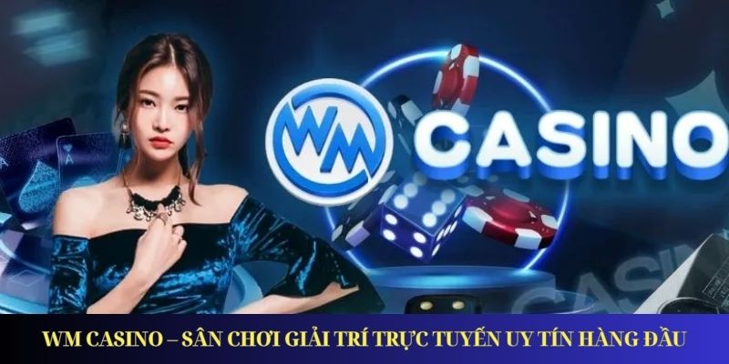 WM Casino – Thương Hiệu Casino Cực Hot Tại Châu Á WM Casino – Sân Chơi Giải Trí Trực Tuyến Uy Tín Hàng Đầu